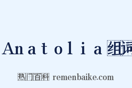 Anatolia组词是什么意思的图片